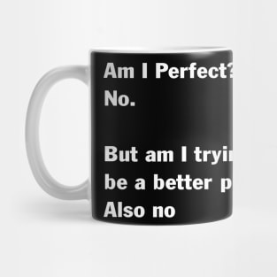 Am I Perfect No But Am I Trying To Be A Better Person Also Mug